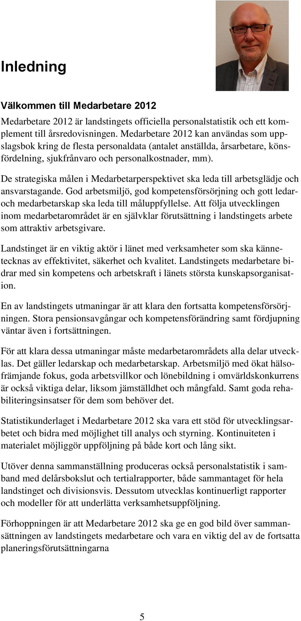 De strategiska målen i Medarbetarperspektivet ska leda till arbetsglädje och ansvarstagande. God arbetsmiljö, god kompetensförsörjning och gott ledaroch medarbetarskap ska leda till måluppfyllelse.