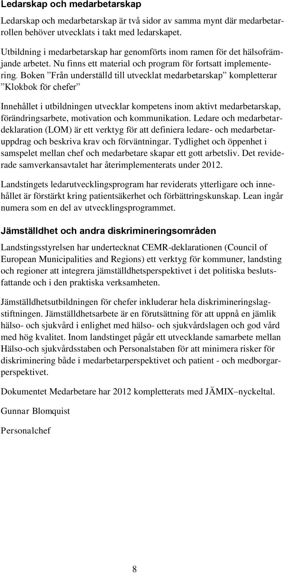 Boken Från underställd till utvecklat medarbetarskap kompletterar Klokbok för chefer Innehållet i utbildningen utvecklar kompetens inom aktivt medarbetarskap, förändringsarbete, motivation och