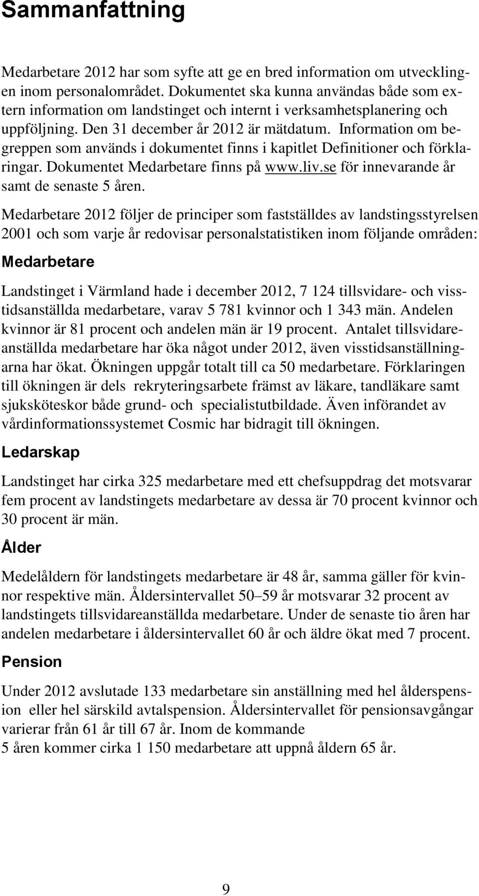 Information om begreppen som används i dokumentet finns i kapitlet Definitioner och förklaringar. Dokumentet Medarbetare finns på www.liv.se för innevarande år samt de senaste 5 åren.