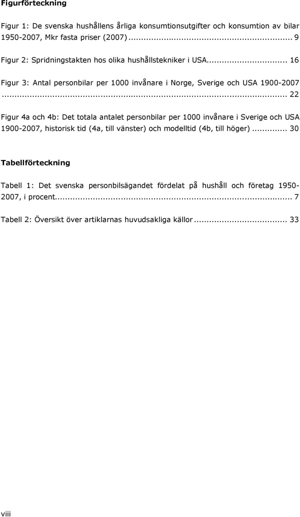 .. 22 Figur 4a och 4b: Det totala antalet personbilar per 1000 invånare i Sverige och USA 1900-2007, historisk tid (4a, till vänster) och modelltid (4b, till