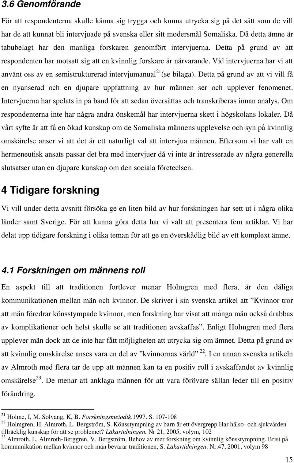 Vid intervjuerna har vi att använt oss av en semistrukturerad intervjumanual 21 (se bilaga).