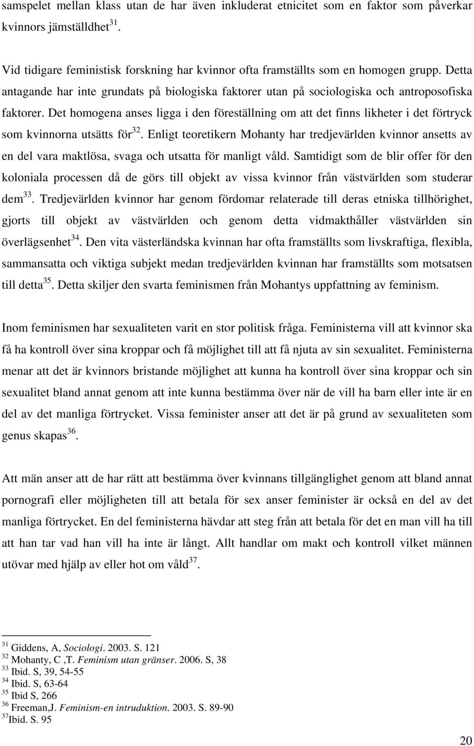 Det homogena anses ligga i den föreställning om att det finns likheter i det förtryck som kvinnorna utsätts för 32.