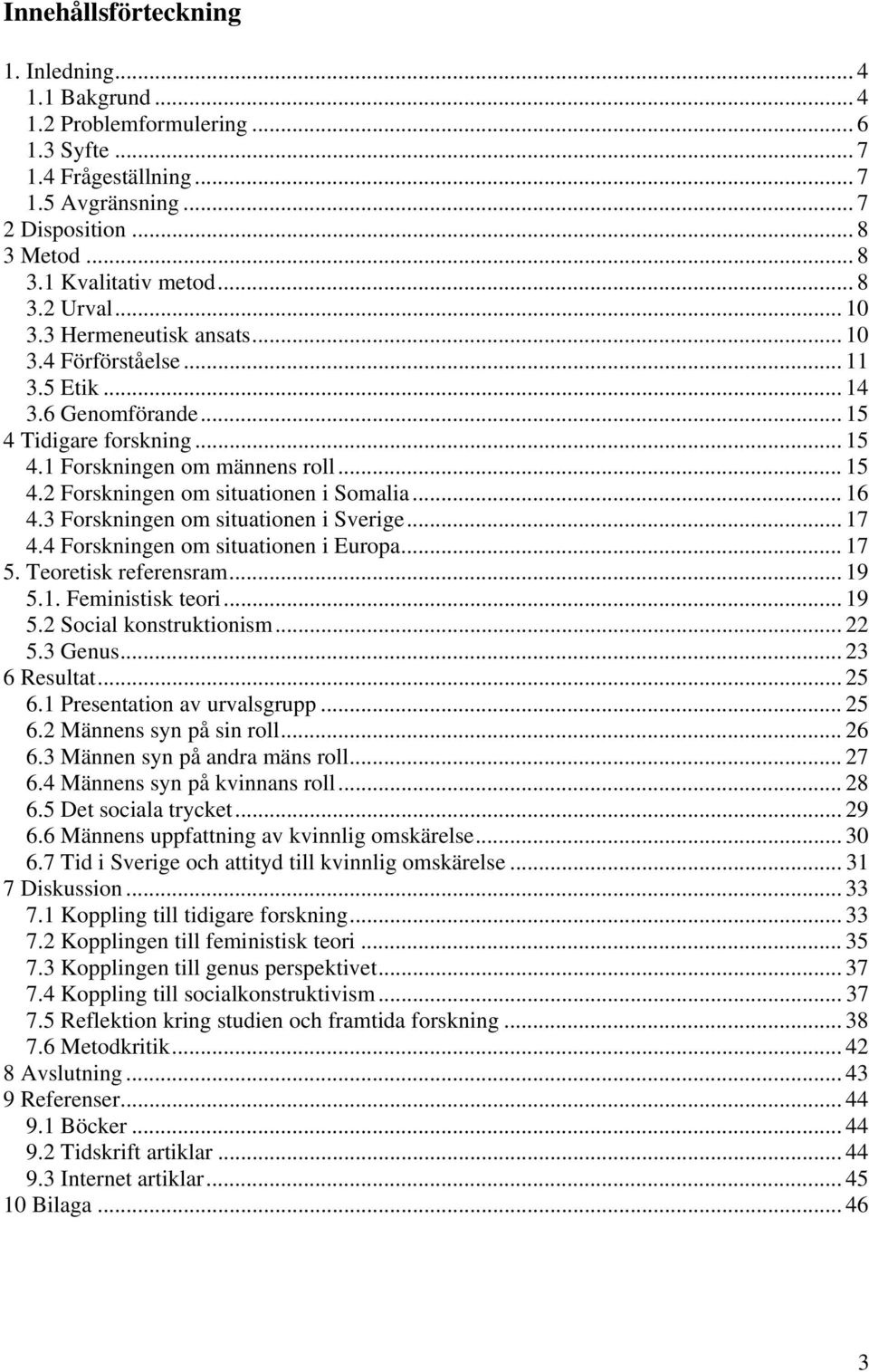 .. 16 4.3 Forskningen om situationen i Sverige... 17 4.4 Forskningen om situationen i Europa... 17 5. Teoretisk referensram... 19 5.1. Feministisk teori... 19 5.2 Social konstruktionism... 22 5.