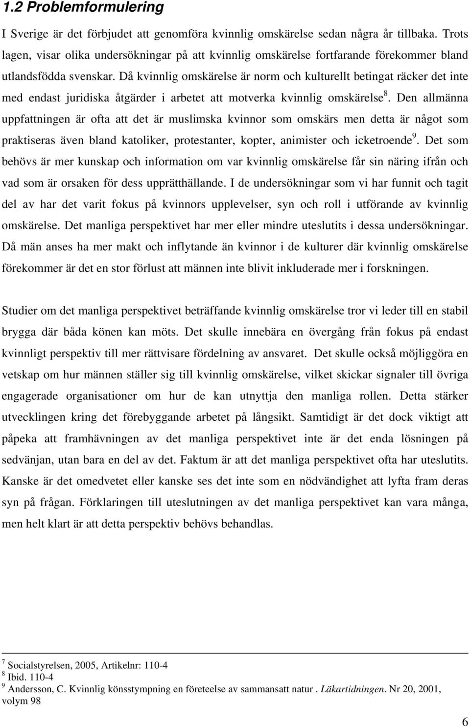 Då kvinnlig omskärelse är norm och kulturellt betingat räcker det inte med endast juridiska åtgärder i arbetet att motverka kvinnlig omskärelse 8.