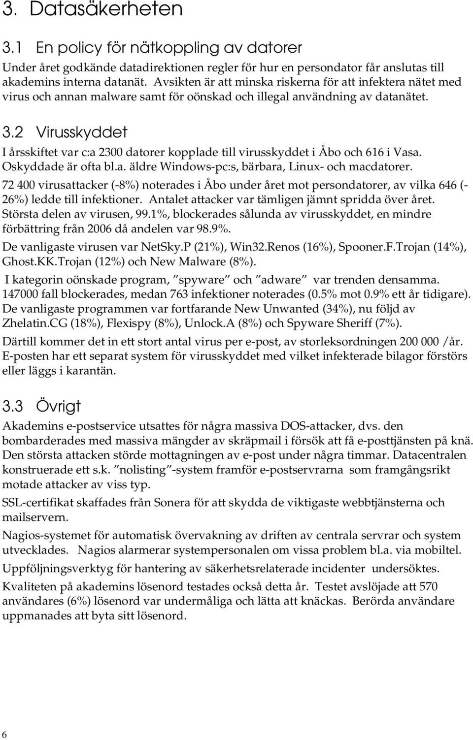 2 Virusskyddet I årsskiftet var c:a 2300 datorer kopplade till virusskyddet i Åbo och 616 i Vasa. Oskyddade är ofta bl.a. äldre Windows-pc:s, bärbara, Linux- och macdatorer.