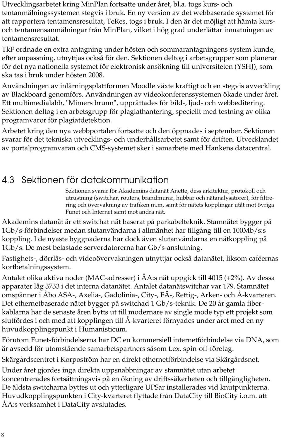 I den är det möjligt att hämta kursoch tentamensanmälningar från MinPlan, vilket i hög grad underlättar inmatningen av tentamensresultat.