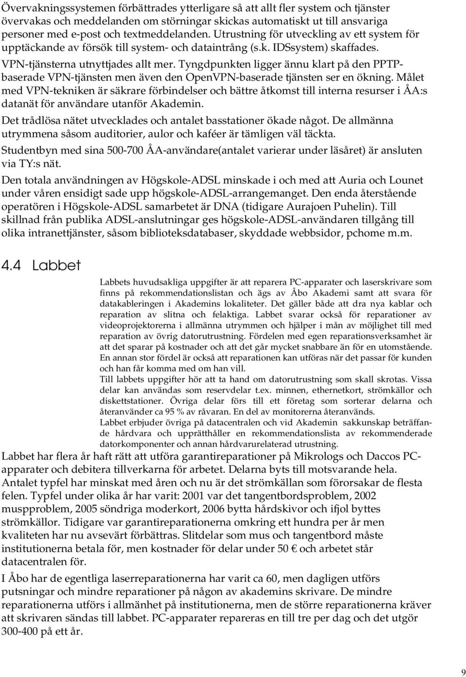 Tyngdpunkten ligger ännu klart på den PPTPbaserade VPN-tjänsten men även den OpenVPN-baserade tjänsten ser en ökning.