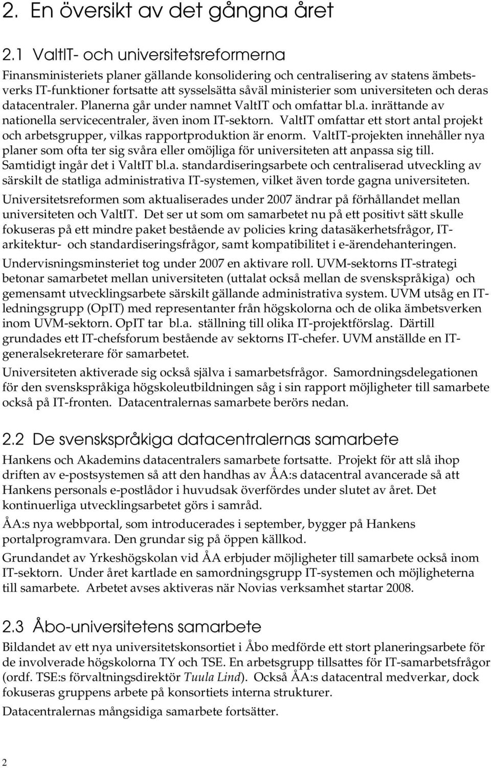 universiteten och deras datacentraler. Planerna går under namnet ValtIT och omfattar bl.a. inrättande av nationella servicecentraler, även inom IT-sektorn.