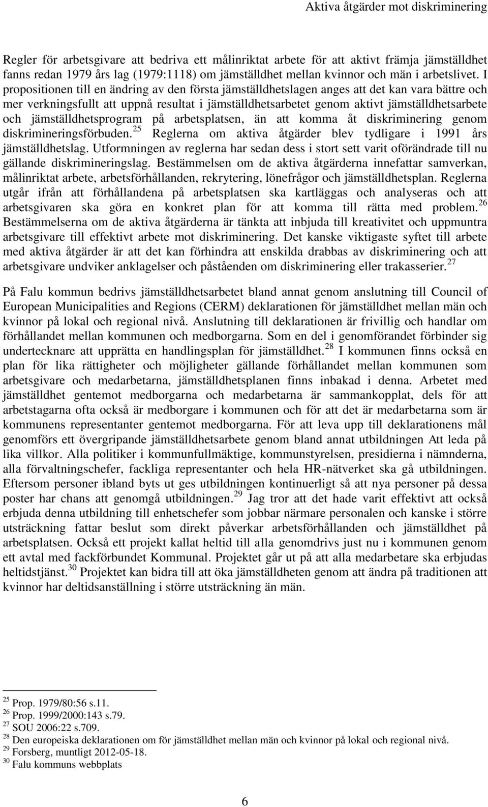 jämställdhetsprogram på arbetsplatsen, än att komma åt diskriminering genom diskrimineringsförbuden. 25 Reglerna om aktiva åtgärder blev tydligare i 1991 års jämställdhetslag.