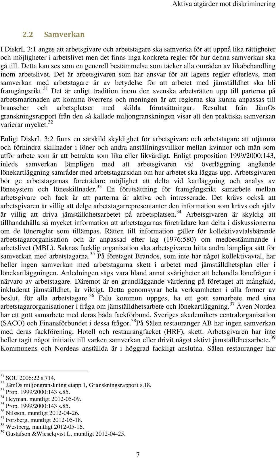 Det är arbetsgivaren som har ansvar för att lagens regler efterlevs, men samverkan med arbetstagare är av betydelse för att arbetet med jämställdhet ska bli framgångsrikt.