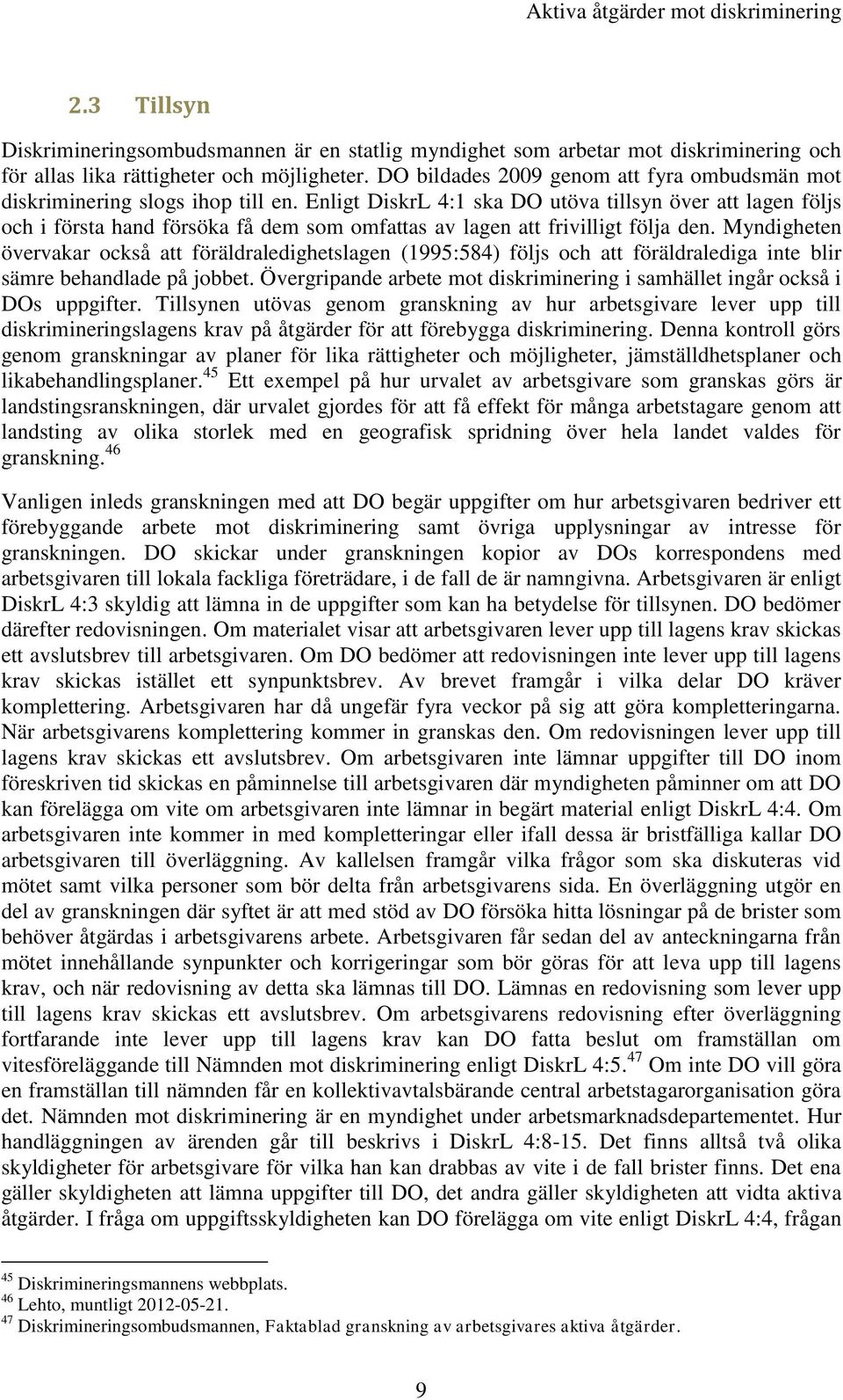 Enligt DiskrL 4:1 ska DO utöva tillsyn över att lagen följs och i första hand försöka få dem som omfattas av lagen att frivilligt följa den.