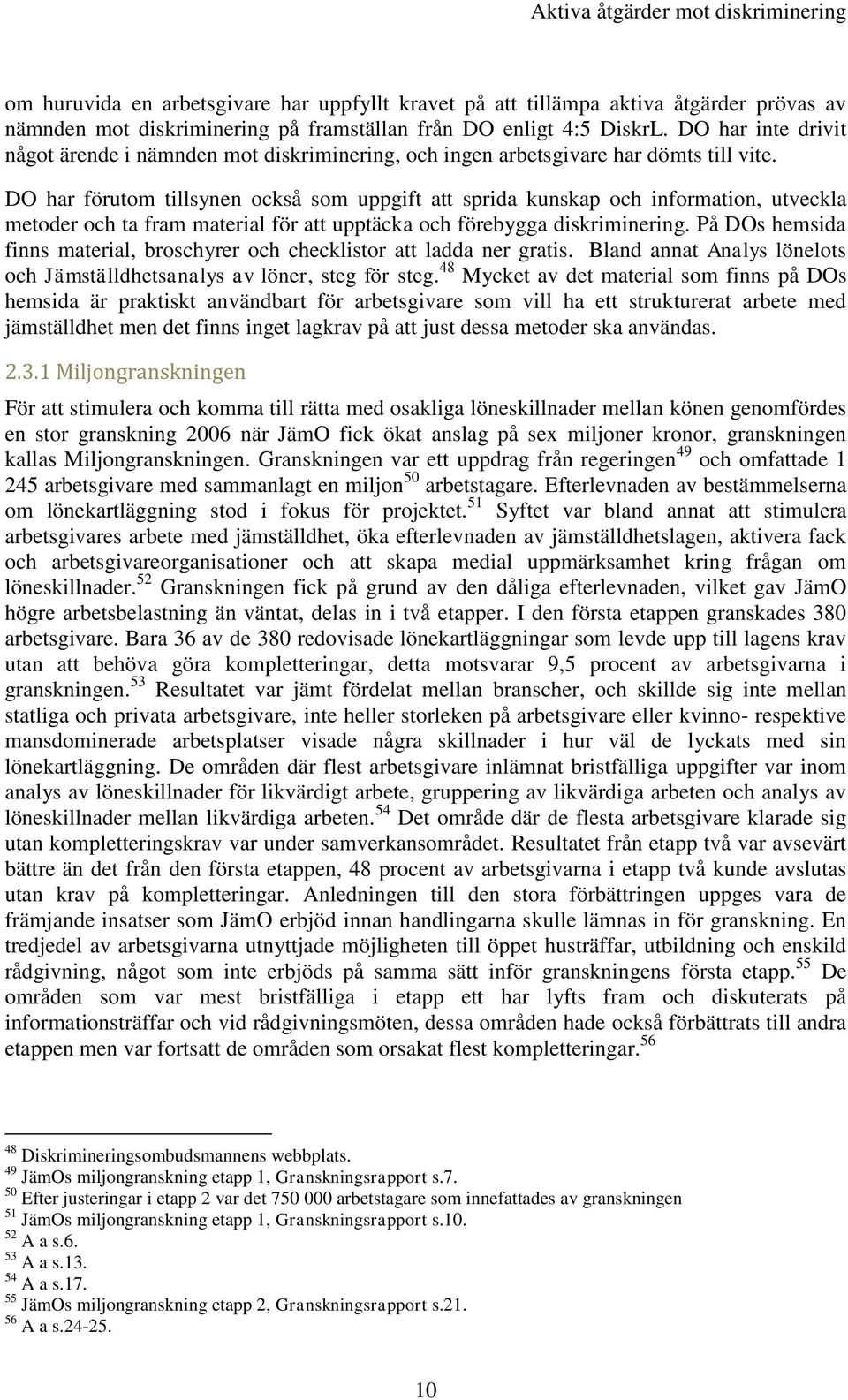 DO har förutom tillsynen också som uppgift att sprida kunskap och information, utveckla metoder och ta fram material för att upptäcka och förebygga diskriminering.