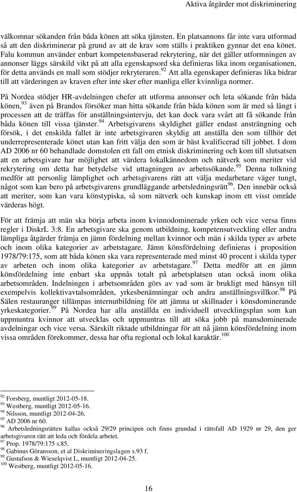 används en mall som stödjer rekryteraren. 92 Att alla egenskaper definieras lika bidrar till att värderingen av kraven efter inte sker efter manliga eller kvinnliga normer.