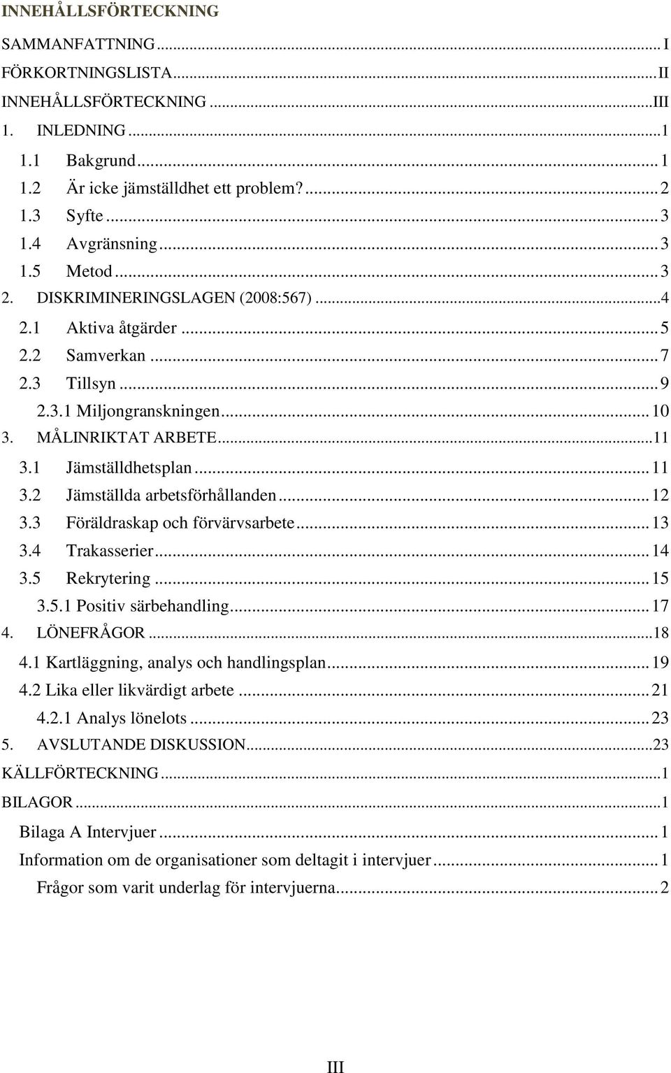 1 Jämställdhetsplan... 11 3.2 Jämställda arbetsförhållanden... 12 3.3 Föräldraskap och förvärvsarbete... 13 3.4 Trakasserier... 14 3.5 Rekrytering... 15 3.5.1 Positiv särbehandling... 17 4.