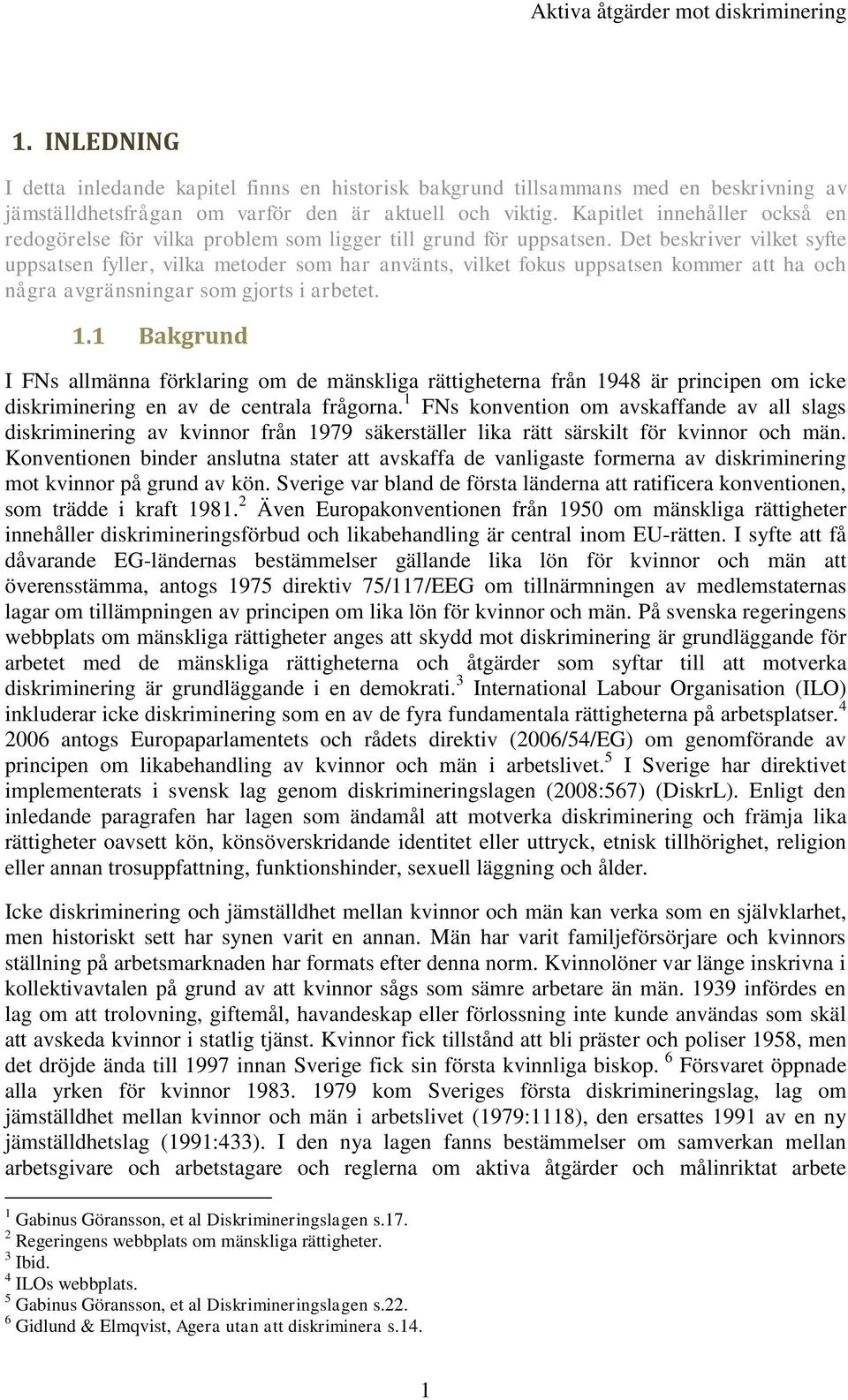 Det beskriver vilket syfte uppsatsen fyller, vilka metoder som har använts, vilket fokus uppsatsen kommer att ha och några avgränsningar som gjorts i arbetet. 1.