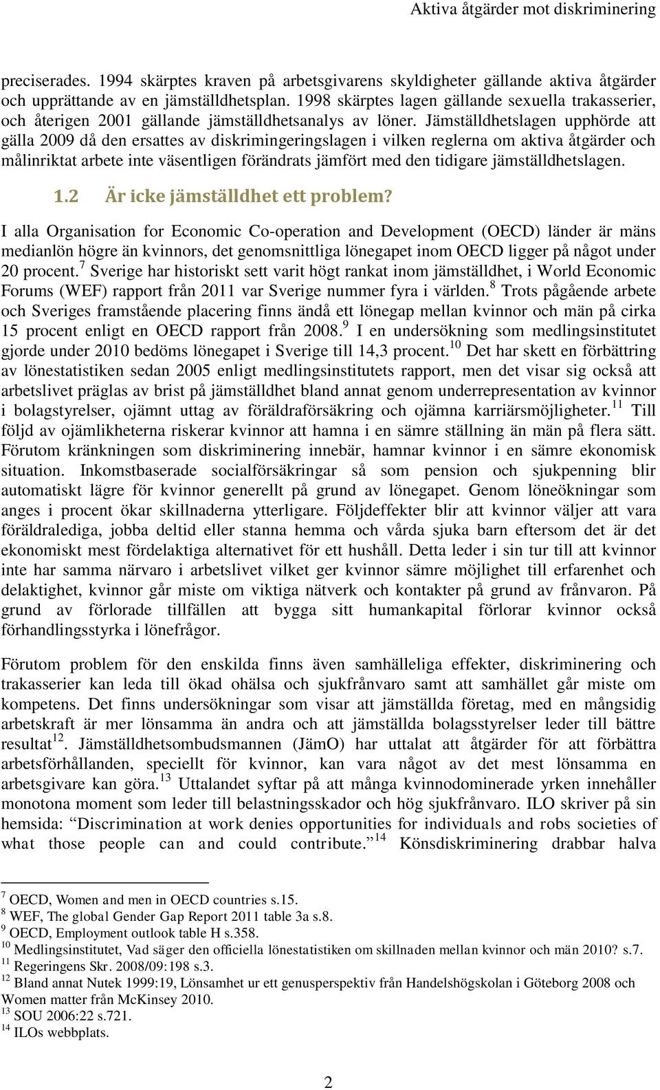 Jämställdhetslagen upphörde att gälla 2009 då den ersattes av diskrimingeringslagen i vilken reglerna om aktiva åtgärder och målinriktat arbete inte väsentligen förändrats jämfört med den tidigare