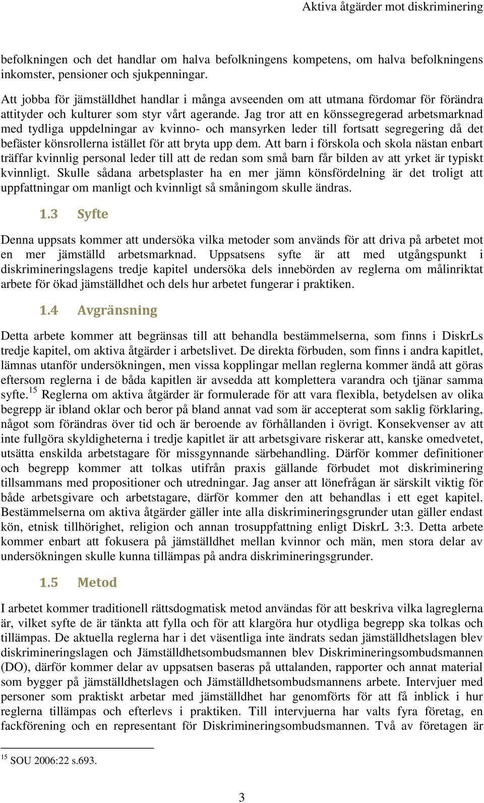 Jag tror att en könssegregerad arbetsmarknad med tydliga uppdelningar av kvinno- och mansyrken leder till fortsatt segregering då det befäster könsrollerna istället för att bryta upp dem.