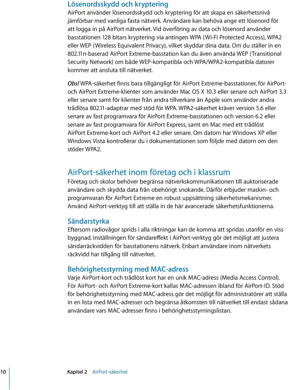 Vid överföring av data och lösenord använder basstationen 128 bitars kryptering via antingen WPA (Wi-Fi Protected Access), WPA2 eller WEP (Wireless Equivalent Privacy), vilket skyddar dina data.