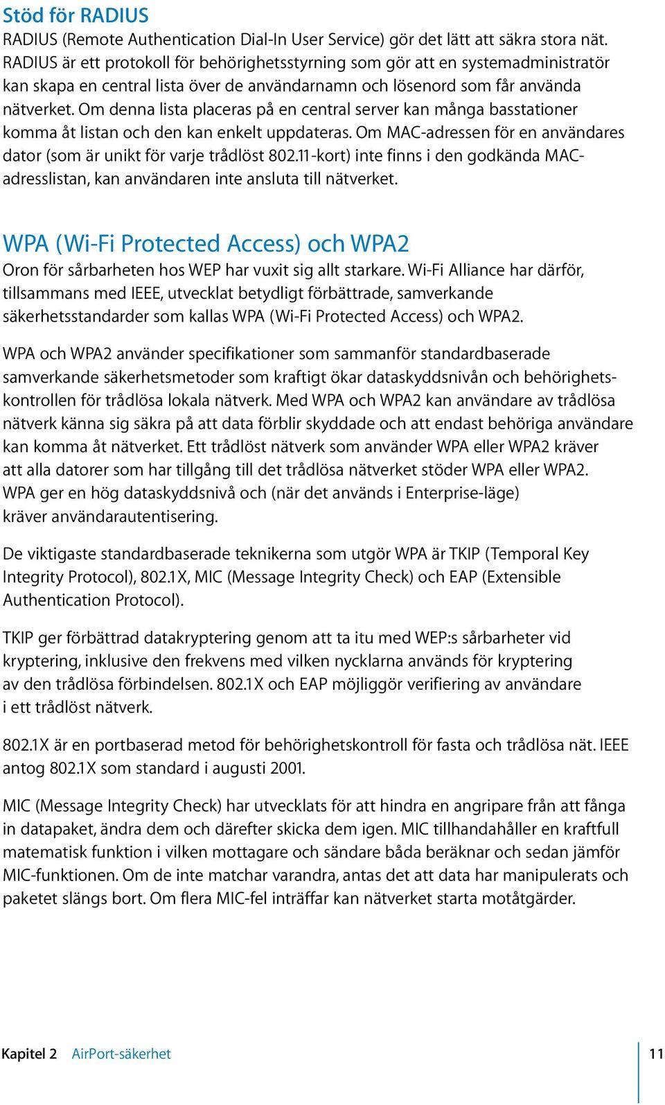 Om denna lista placeras på en central server kan många basstationer komma åt listan och den kan enkelt uppdateras. Om MAC-adressen för en användares dator (som är unikt för varje trådlöst 802.