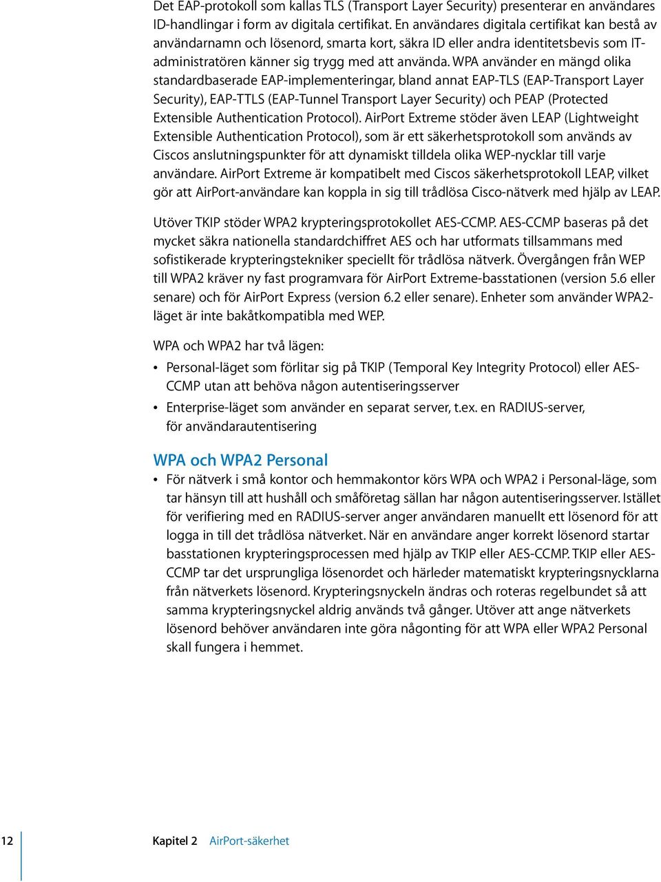 WPA använder en mängd olika standardbaserade EAP-implementeringar, bland annat EAP-TLS (EAP-Transport Layer Security), EAP-TTLS (EAP-Tunnel Transport Layer Security) och PEAP (Protected Extensible