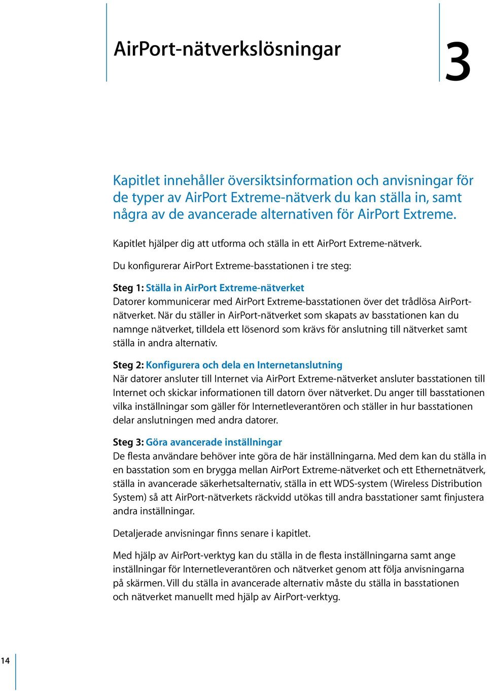 Du konfigurerar AirPort Extreme-basstationen i tre steg: Steg 1: Ställa in AirPort Extreme-nätverket Datorer kommunicerar med AirPort Extreme-basstationen över det trådlösa AirPortnätverket.