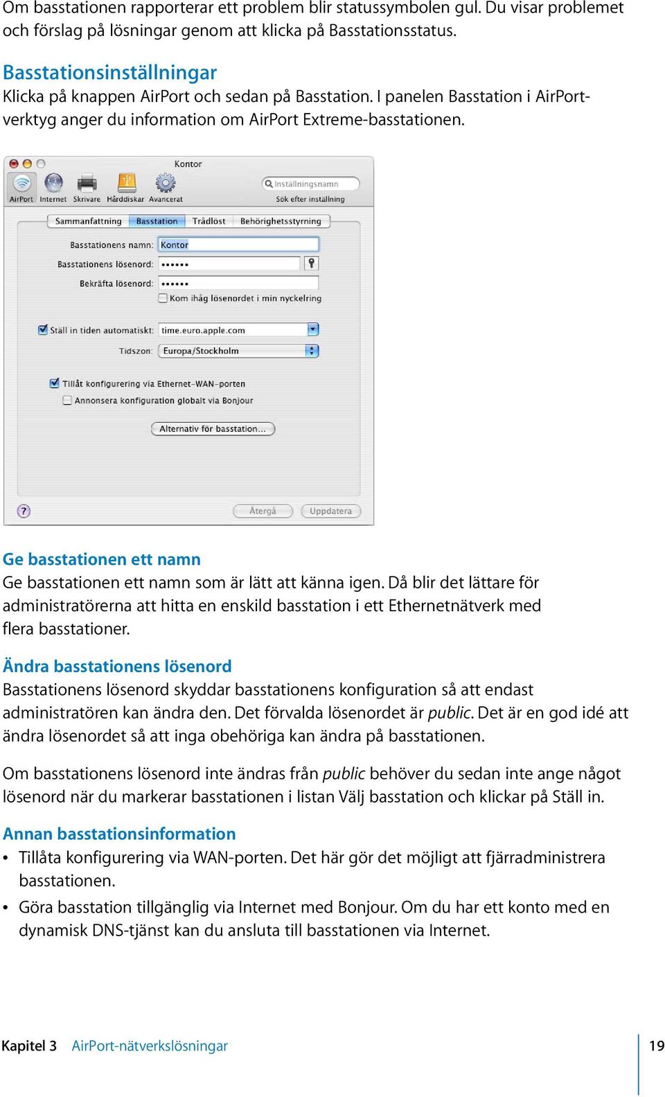 Ge basstationen ett namn Ge basstationen ett namn som är lätt att känna igen. Då blir det lättare för administratörerna att hitta en enskild basstation i ett Ethernetnätverk med flera basstationer.