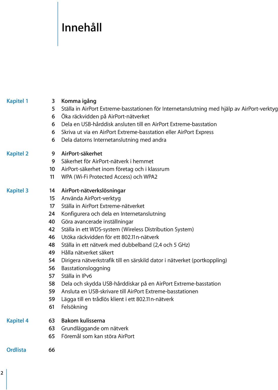 AirPort-nätverk i hemmet 10 AirPort-säkerhet inom företag och i klassrum 11 WPA (Wi-Fi Protected Access) och WPA2 Kapitel 3 14 AirPort-nätverkslösningar 15 Använda AirPort-verktyg 17 Ställa in