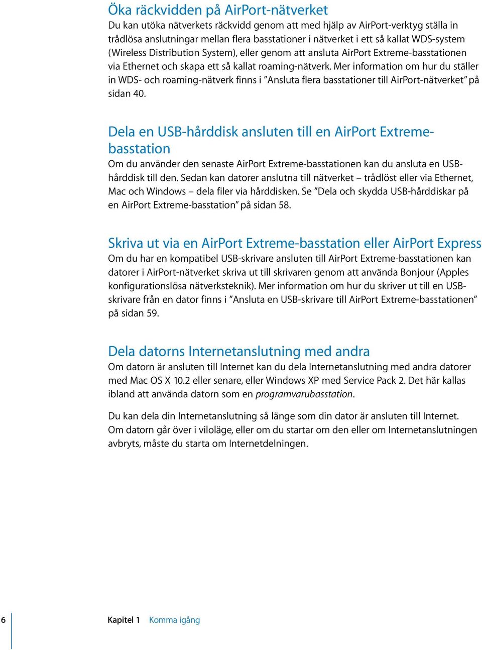 Mer information om hur du ställer in WDS- och roaming-nätverk finns i Ansluta flera basstationer till AirPort-nätverket på sidan 40.