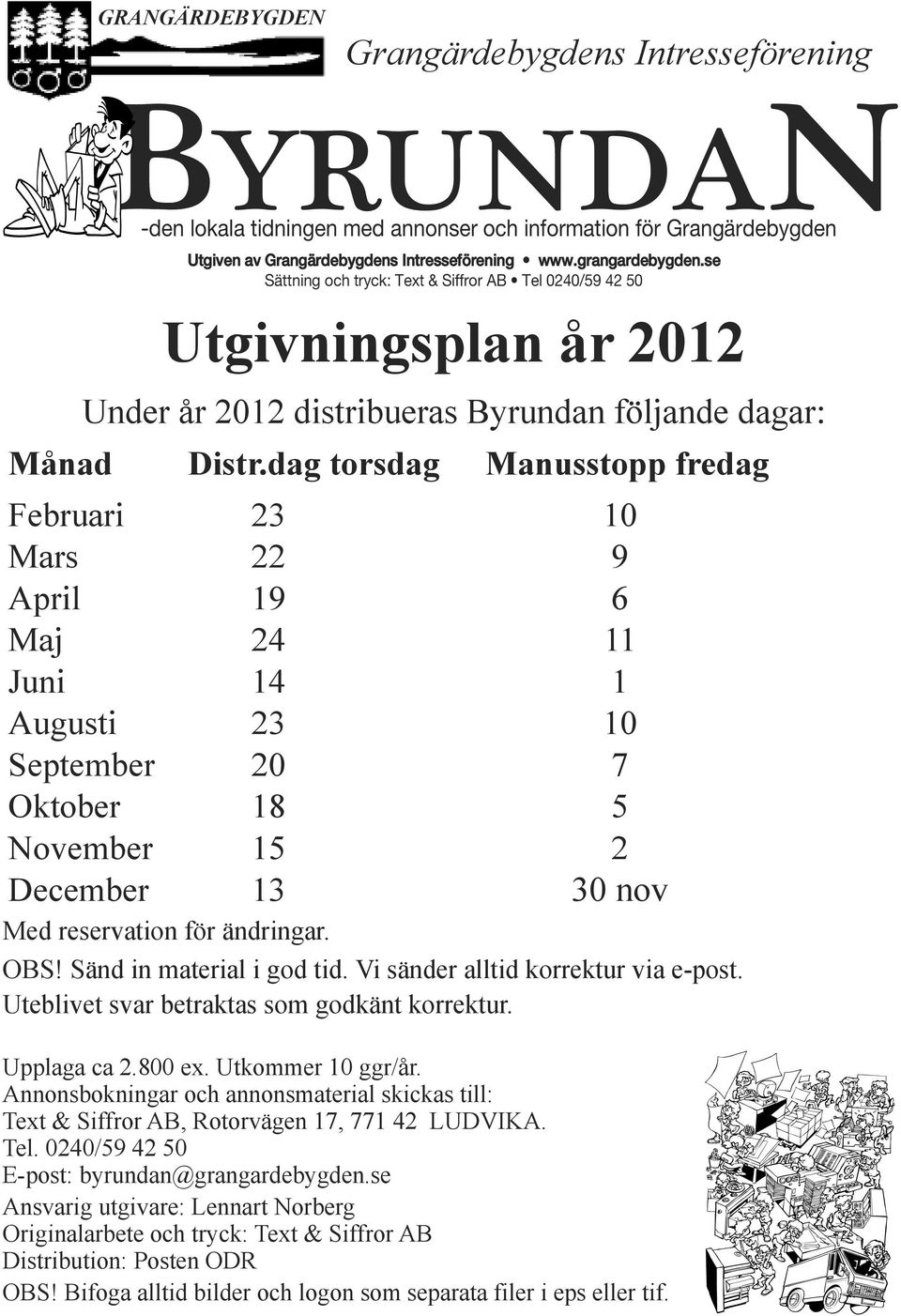 dag torsdag Manusstopp fredag Februari 23 10 Mars 22 9 April 19 6 Maj 24 11 Juni 14 1 Augusti 23 10 September 20 7 Oktober 18 5 November 15 2 December 13 30 nov Med reservation för ändringar. OBS!