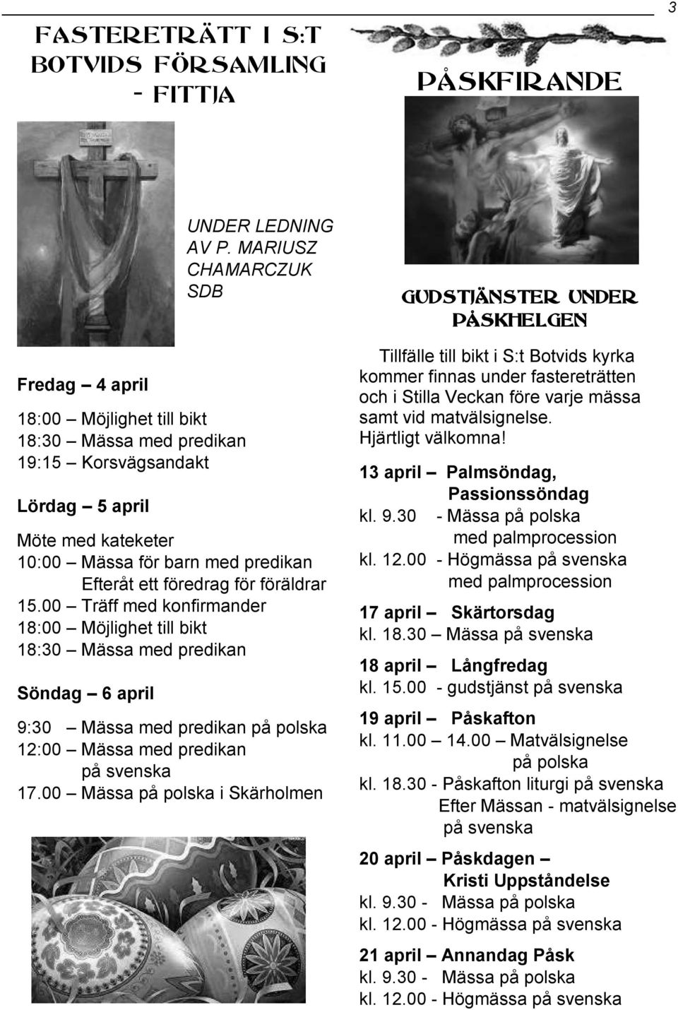 00 Träff med konfirmander 18:00 Möjlighet till bikt 18:30 Mässa med predikan Söndag 6 april 9:30 Mässa med predikan på polska 12:00 Mässa med predikan på svenska 17.