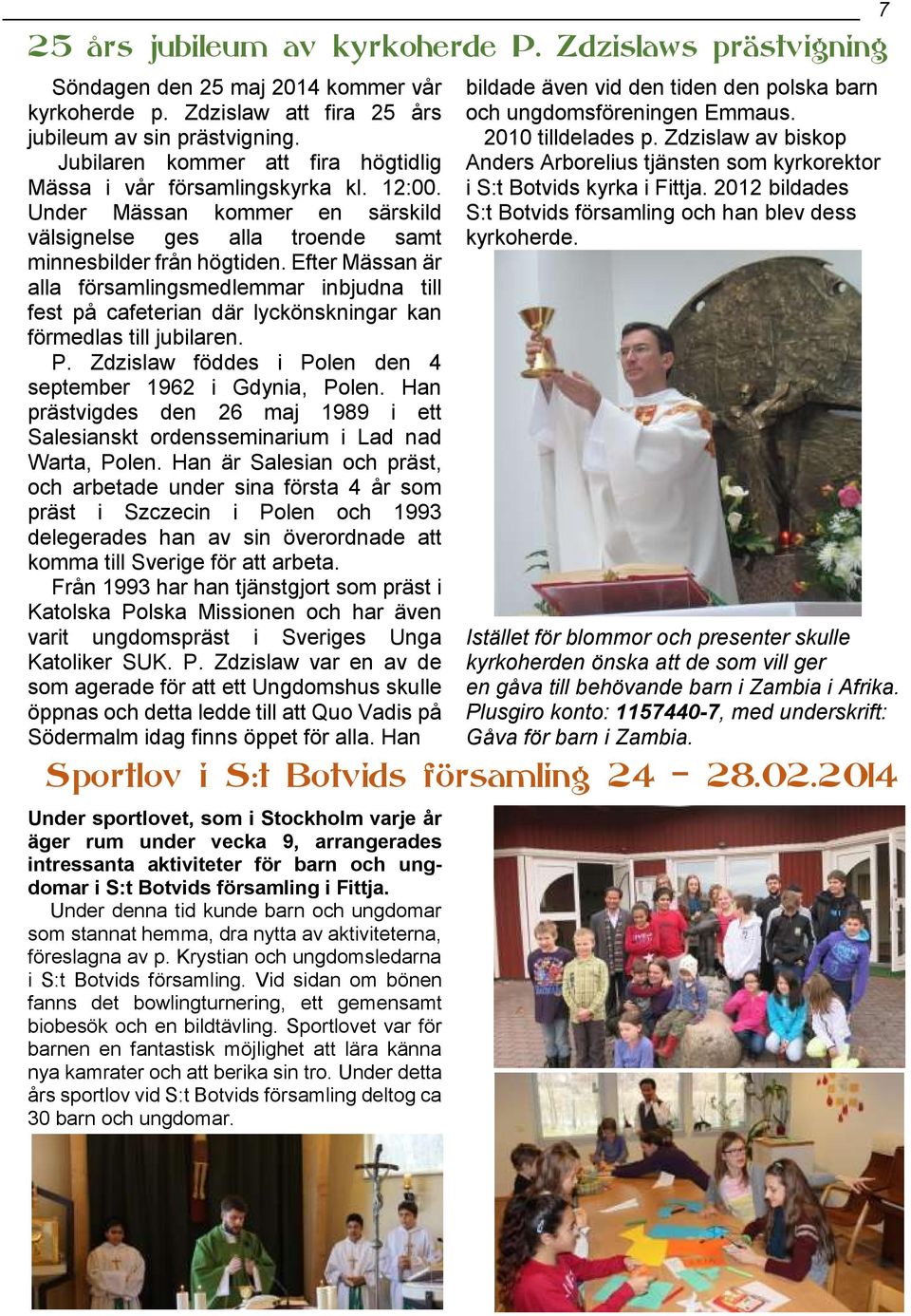 Efter Mässan är alla församlingsmedlemmar inbjudna till fest på cafeterian där lyckönskningar kan förmedlas till jubilaren. P. Zdzislaw föddes i Polen den 4 september 1962 i Gdynia, Polen.