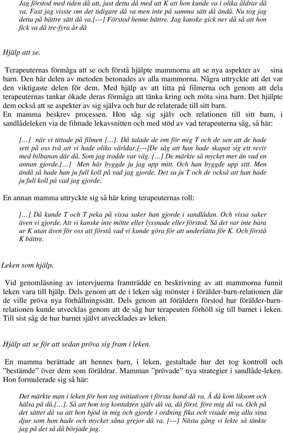 Terapeuternas förmåga att se och förstå hjälpte mammorna att se nya aspekter av sina barn. Den här delen av metoden betonades av alla mammorna.