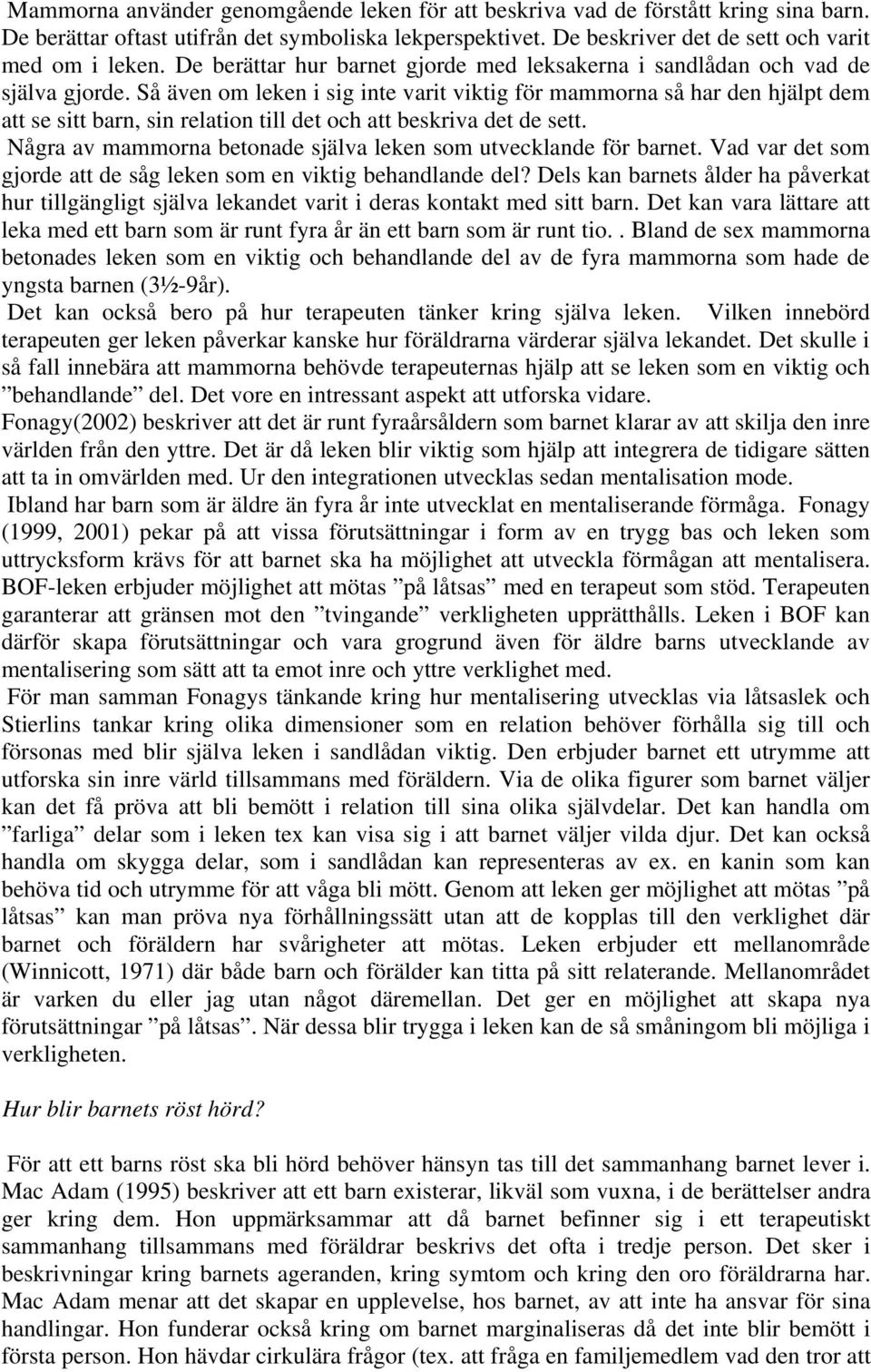 Så även om leken i sig inte varit viktig för mammorna så har den hjälpt dem att se sitt barn, sin relation till det och att beskriva det de sett.