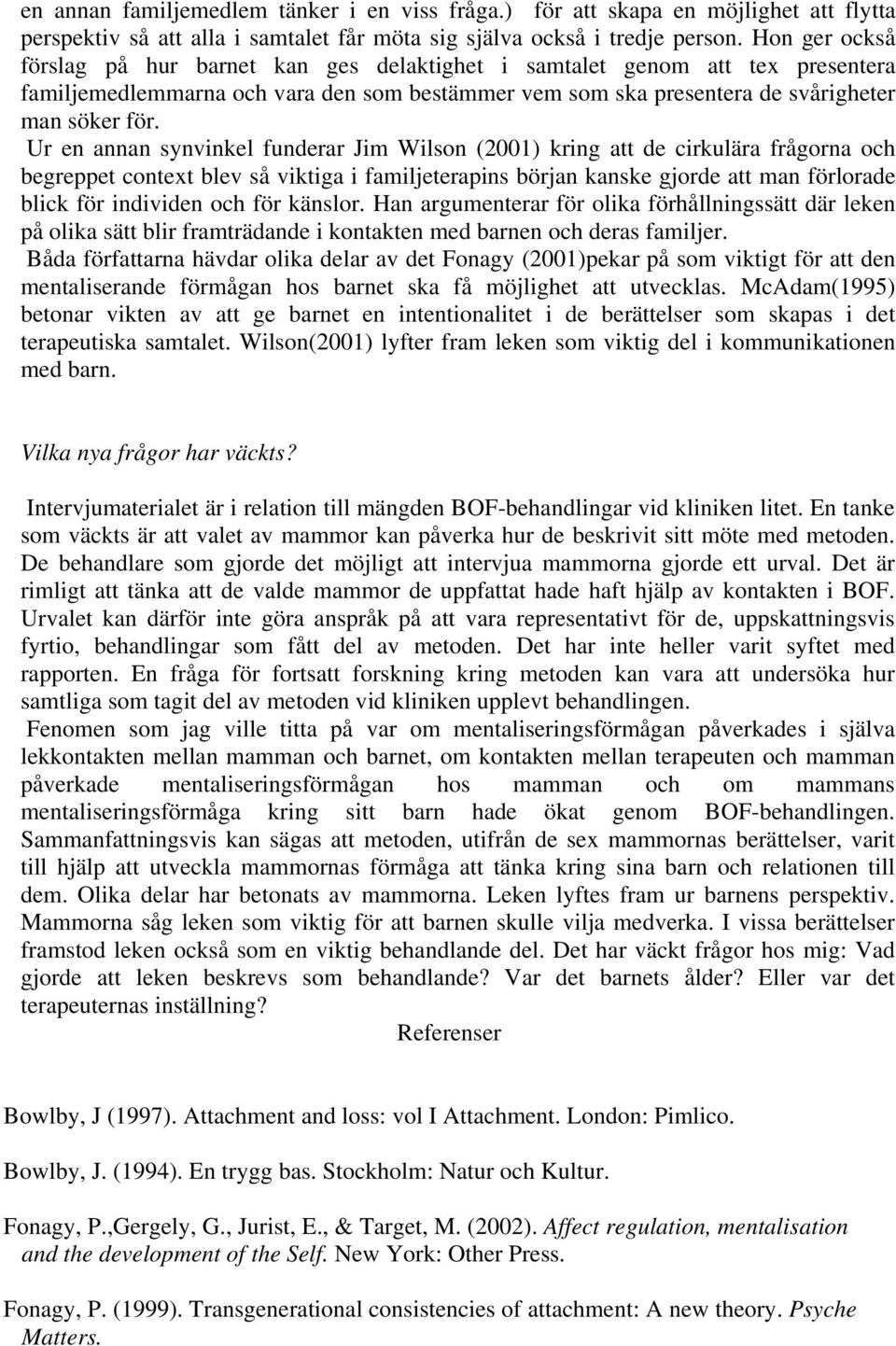 Ur en annan synvinkel funderar Jim Wilson (2001) kring att de cirkulära frågorna och begreppet context blev så viktiga i familjeterapins början kanske gjorde att man förlorade blick för individen och