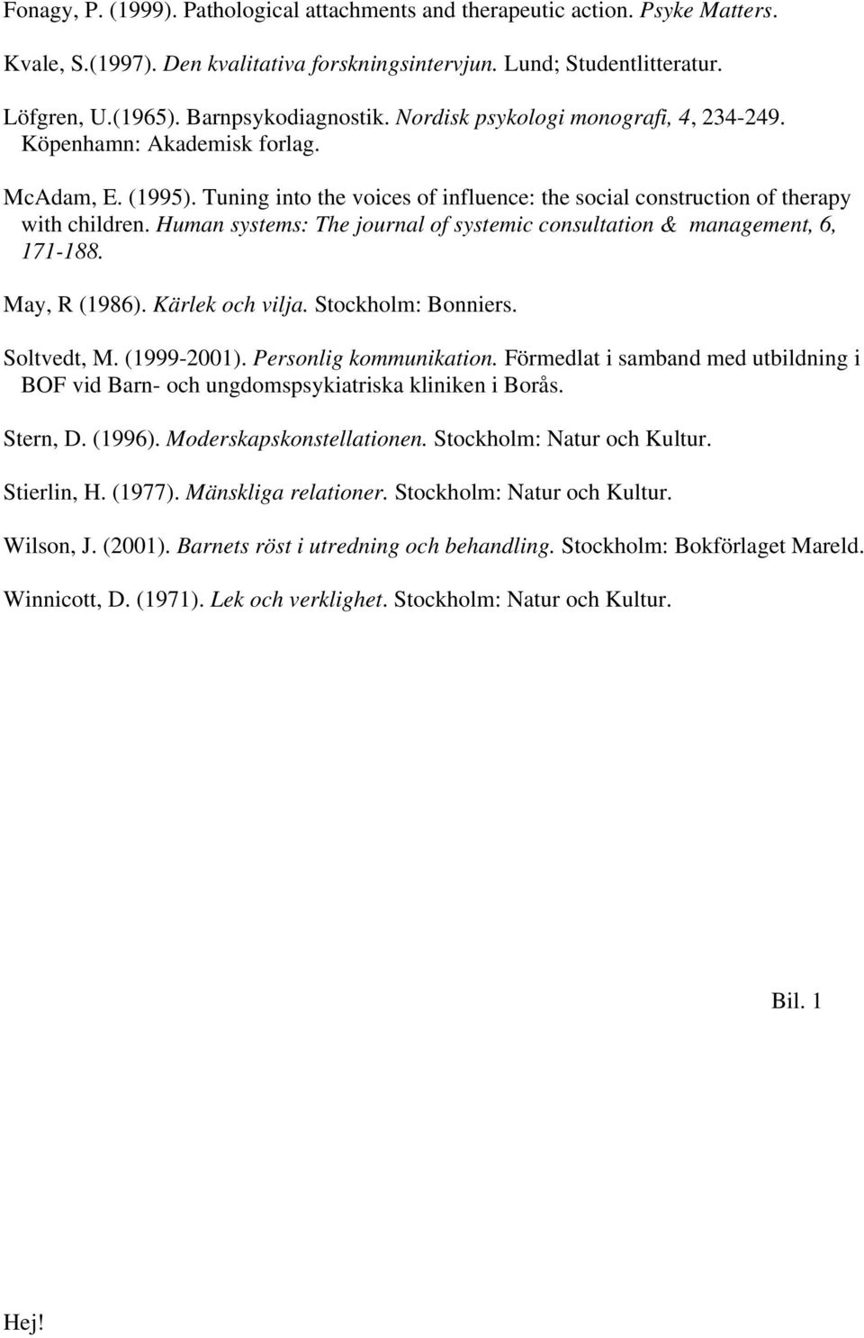 Human systems: The journal of systemic consultation & management, 6, 171-188. May, R (1986). Kärlek och vilja. Stockholm: Bonniers. Soltvedt, M. (1999-2001). Personlig kommunikation.