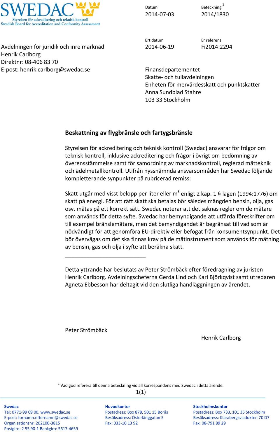 ackreditering och teknisk kontroll (Swedac) ansvarar för frågor om teknisk kontroll, inklusive ackreditering och frågor i övrigt om bedömning av överensstämmelse samt för samordning av