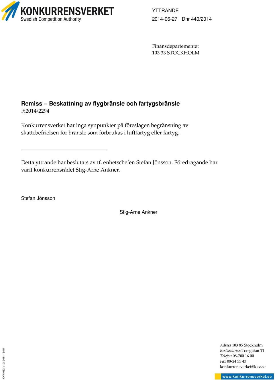 Detta yttrande har beslutats av tf. enhetschefen Stefan Jönsson. Föredragande har varit konkurrensrådet Stig-Arne Ankner.