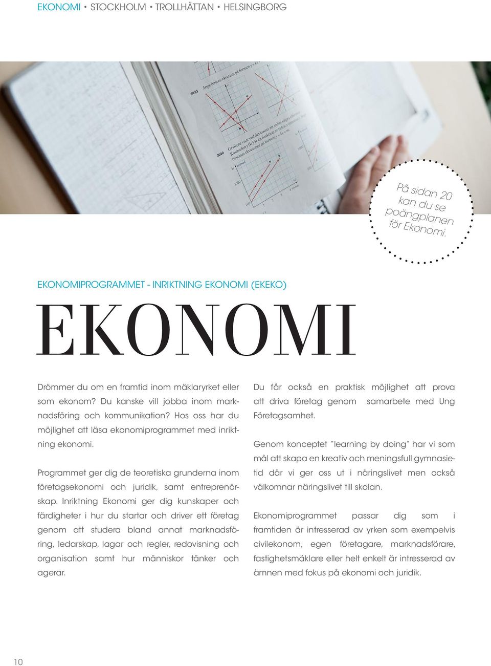 Hos oss har du möjlighet att läsa ekonomiprogrammet med inriktning ekonomi. Programmet ger dig de teoretiska grunderna inom företagsekonomi och juridik, samt entreprenörskap.