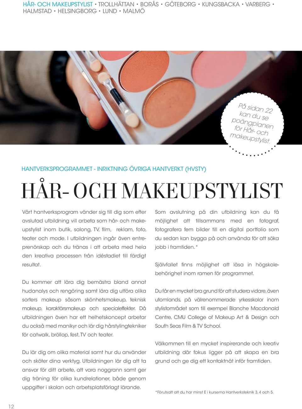 butik, salong, TV, film, reklam, foto, teater och mode. I utbildningen ingår även entreprenörskap och du tränas i att arbeta med hela den kreativa processen från idéstadiet till färdigt resultat.
