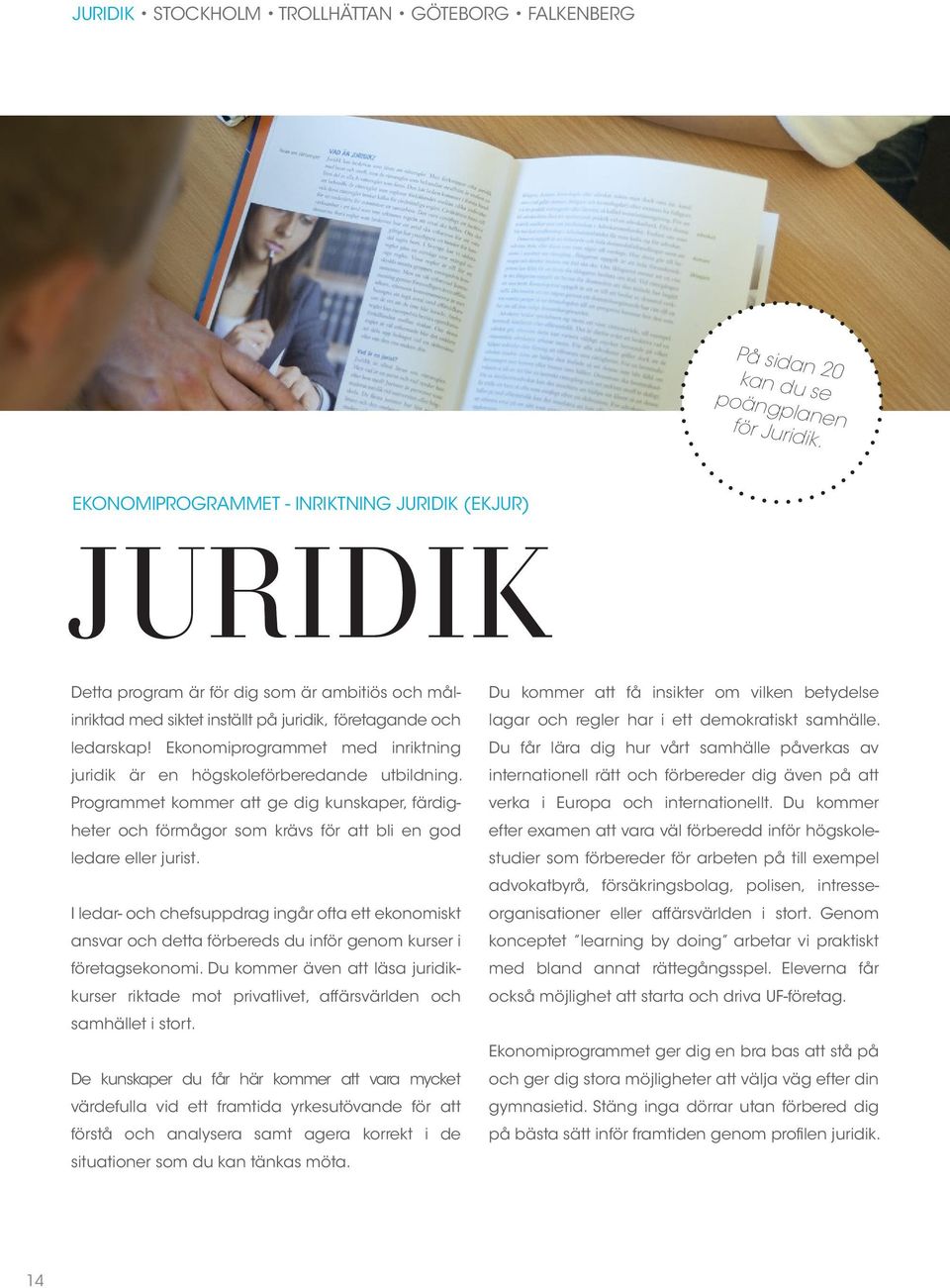 Ekonomiprogrammet med inriktning juridik är en högskoleförberedande utbildning. Programmet kommer att ge dig kunskaper, färdigheter och förmågor som krävs för att bli en god ledare eller jurist.