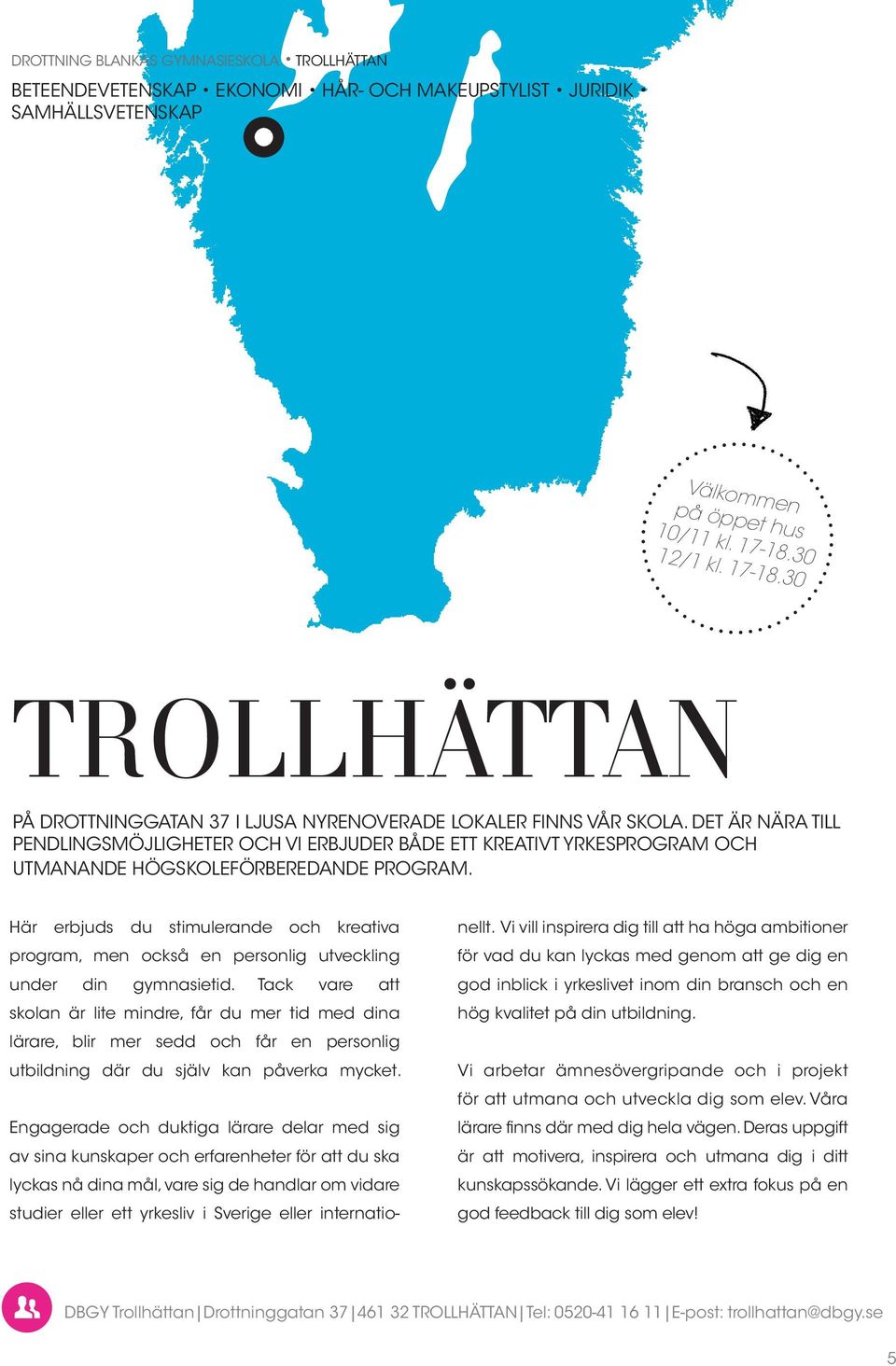 DET ÄR NÄRA TILL PENDLINGSMÖJLIGHETER OCH VI ERBJUDER BÅDE ETT KREATIVT YRKESPROGRAM OCH UTMANANDE HÖGSKOLEFÖRBEREDANDE PROGRAM.
