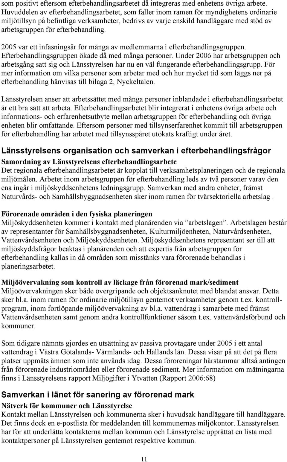 efterbehandling. 2005 var ett infasningsår för många av medlemmarna i efterbehandlingsgruppen. Efterbehandlingsgruppen ökade då med många personer.