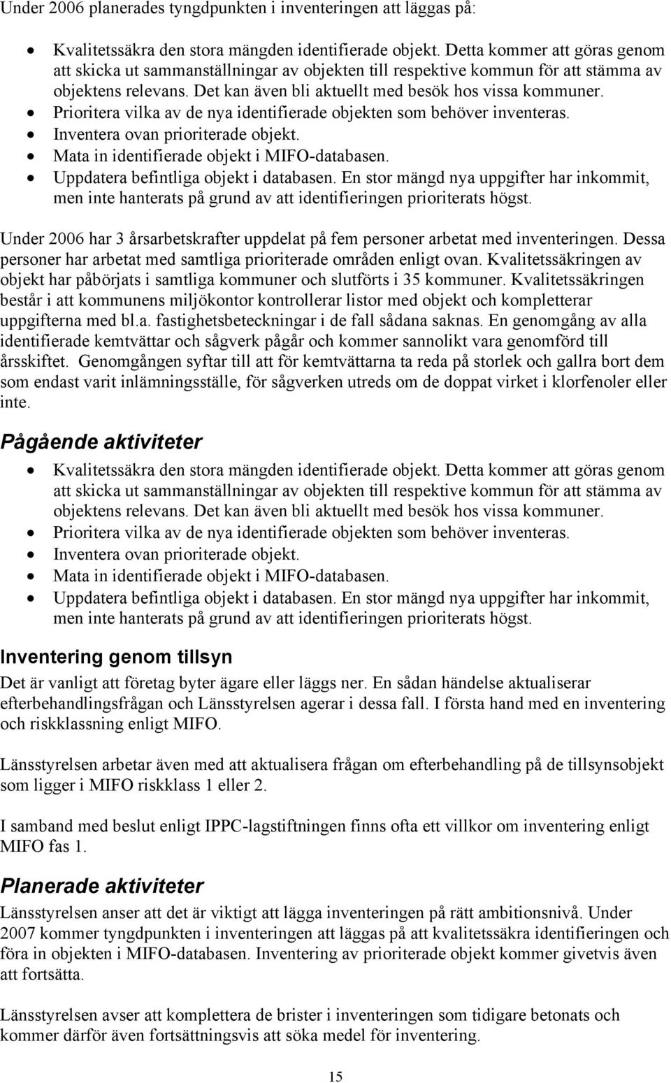 Prioritera vilka av de nya identifierade objekten som behöver inventeras. Inventera ovan prioriterade objekt. Mata in identifierade objekt i MIFO-databasen. Uppdatera befintliga objekt i databasen.