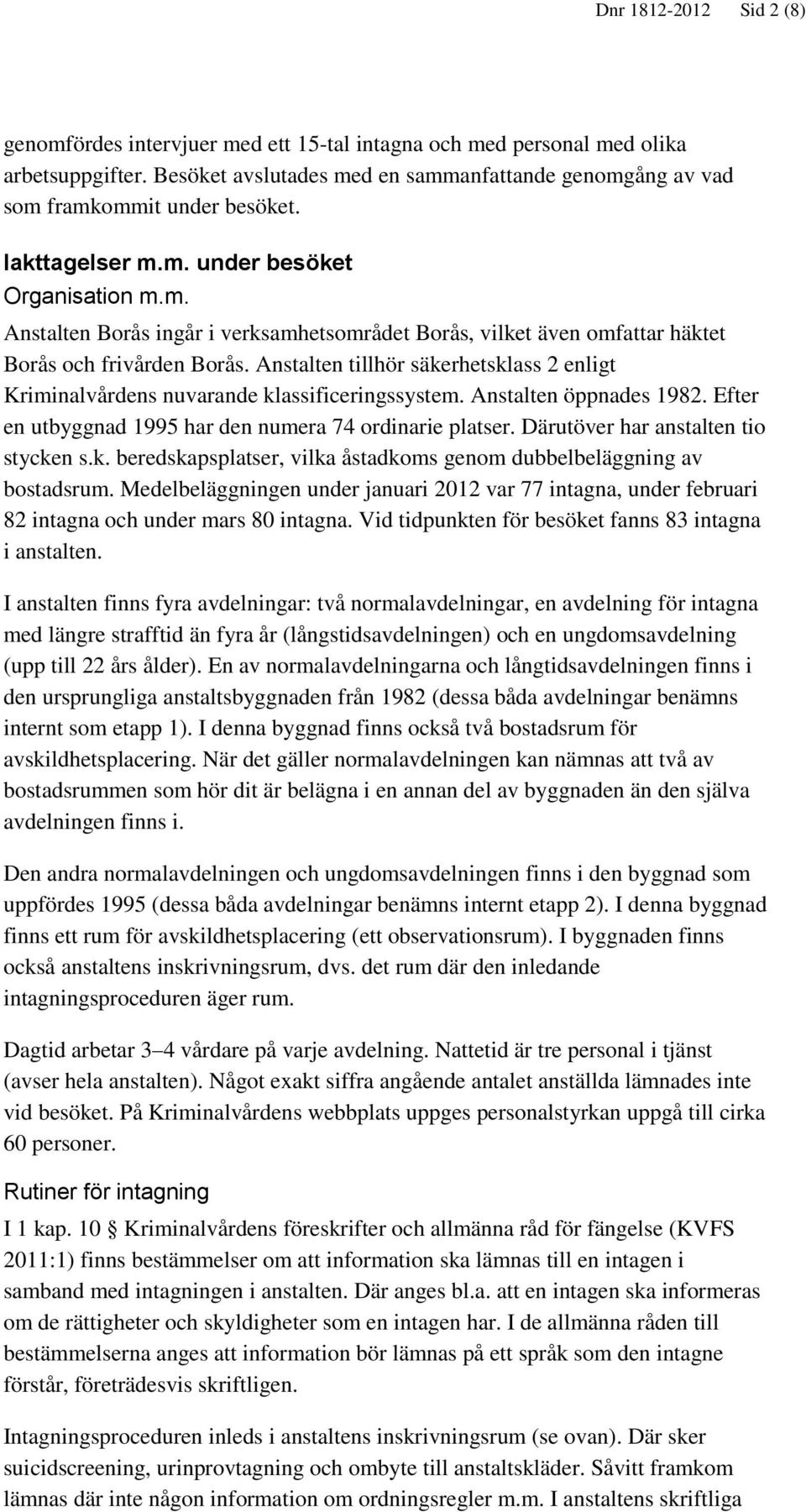 Anstalten tillhör säkerhetsklass 2 enligt Kriminalvårdens nuvarande klassificeringssystem. Anstalten öppnades 1982. Efter en utbyggnad 1995 har den numera 74 ordinarie platser.