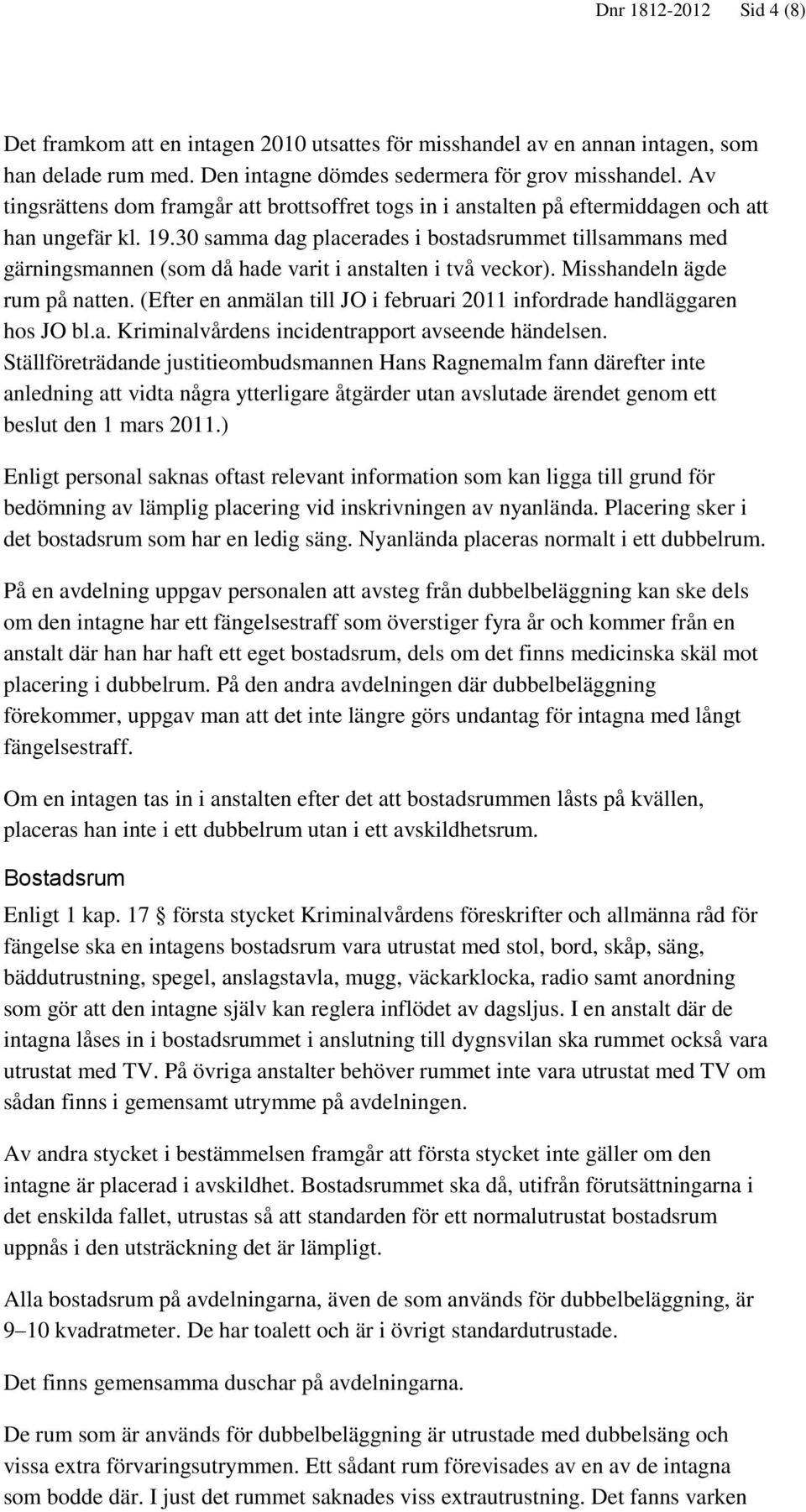 30 samma dag placerades i bostadsrummet tillsammans med gärningsmannen (som då hade varit i anstalten i två veckor). Misshandeln ägde rum på natten.