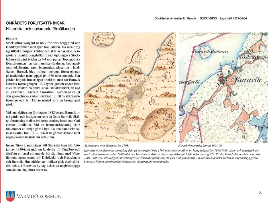 Topografiska förutsättningar har styrt markanvändning, bebyggelsens lokalisering samt byggnaders placering i landskapet.