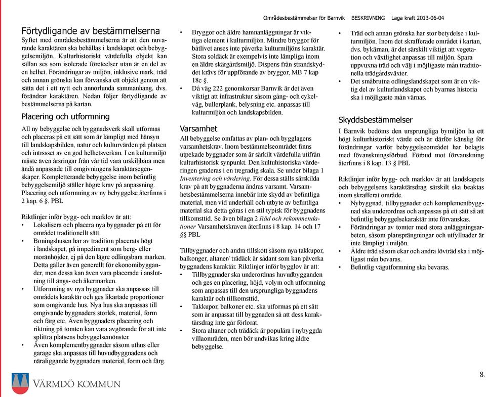 Förändringar av miljön, inklusive mark, träd och annan grönska kan förvanska ett objekt genom att sätta det i ett nytt och annorlunda sammanhang, dvs. förändrar karaktären.