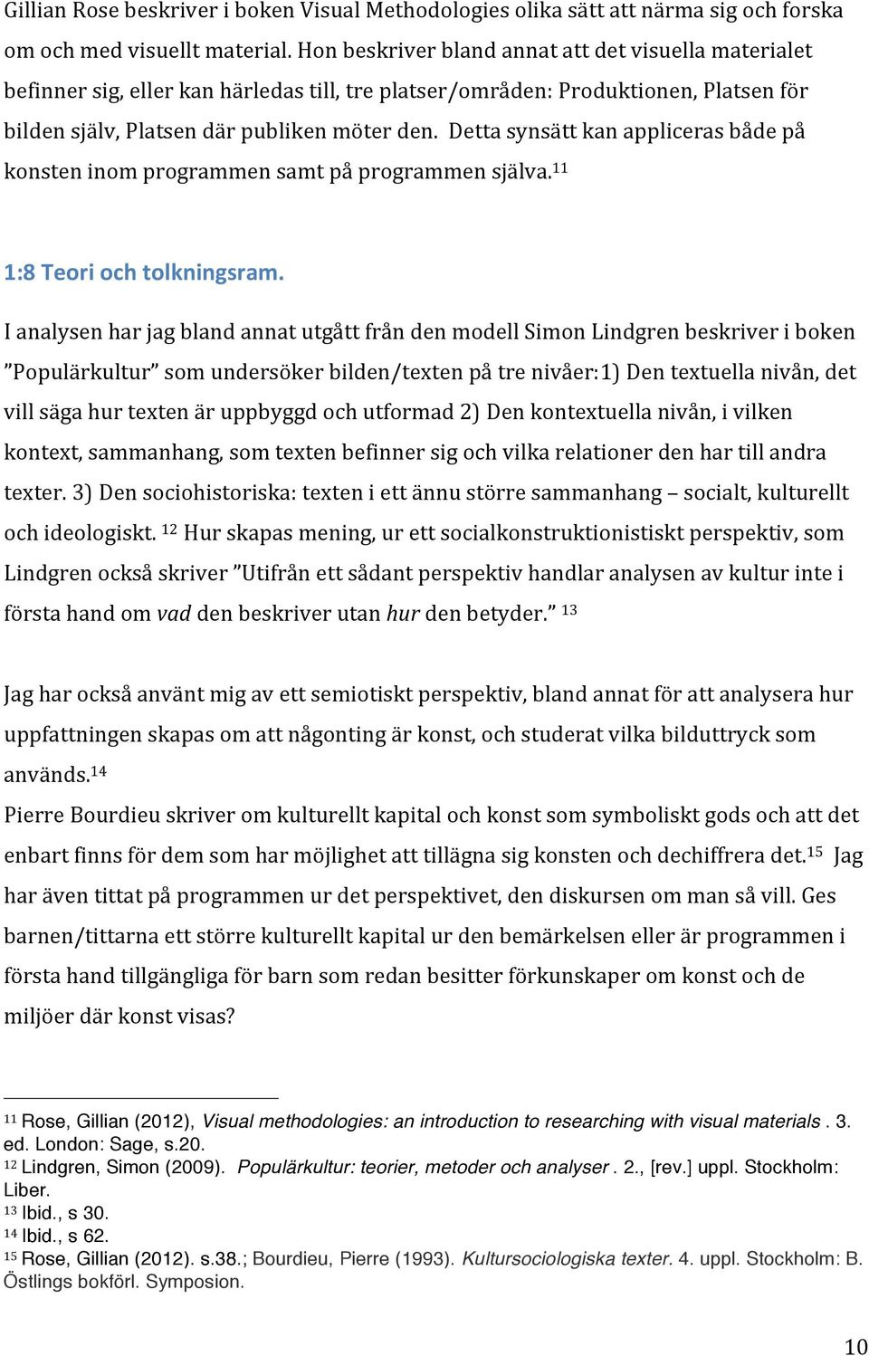 Detta synsätt kan appliceras både på konsten inom programmen samt på programmen själva. 11 1:8 Teori och tolkningsram.