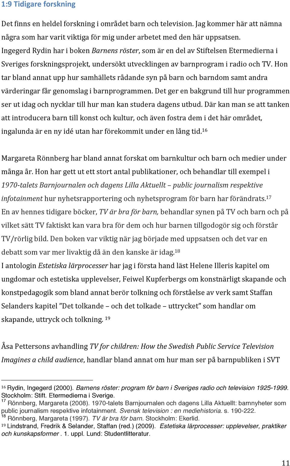 Hon tar bland annat upp hur samhällets rådande syn på barn och barndom samt andra värderingar får genomslag i barnprogrammen.