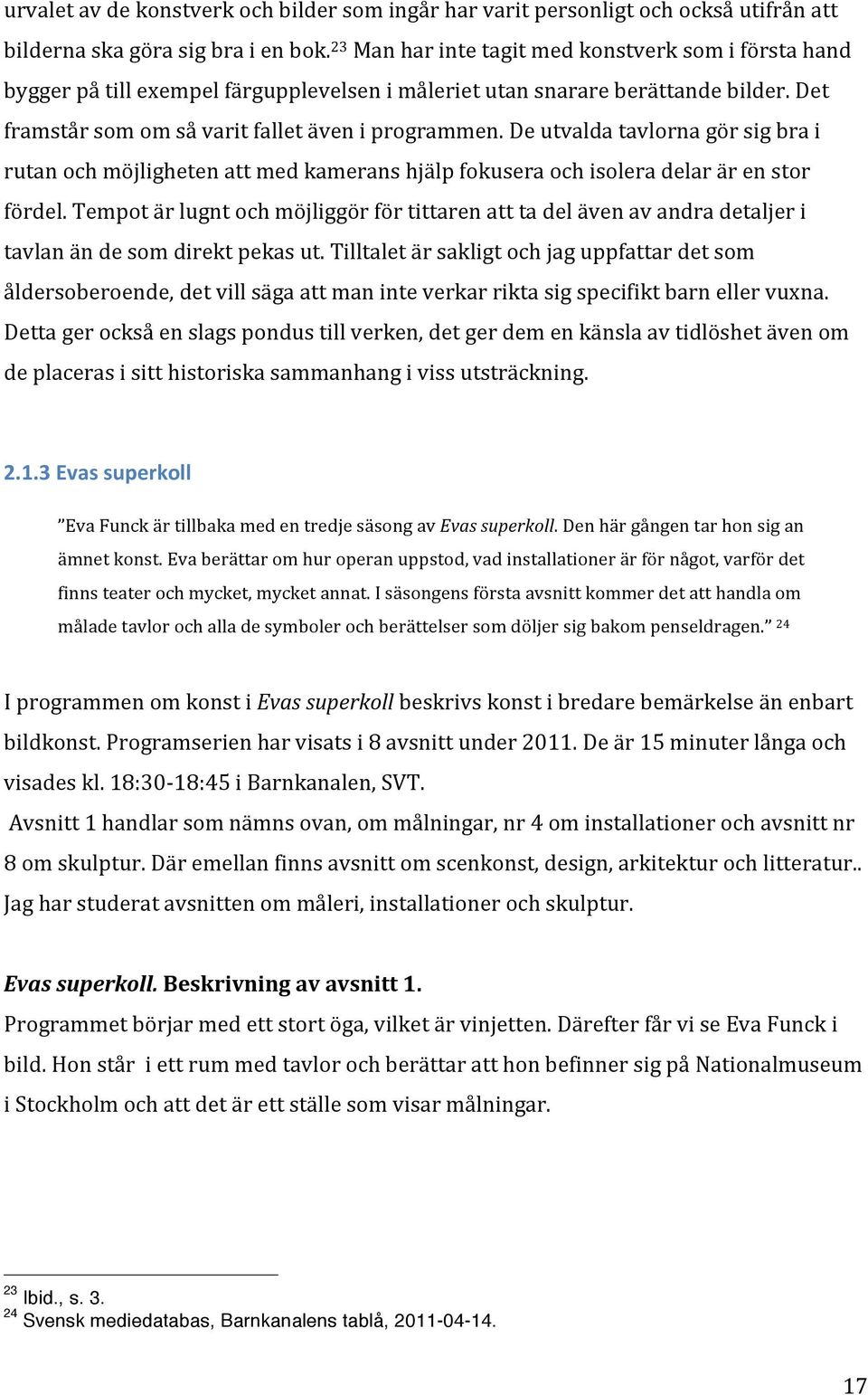 De utvalda tavlorna gör sig bra i rutan och möjligheten att med kamerans hjälp fokusera och isolera delar är en stor fördel.